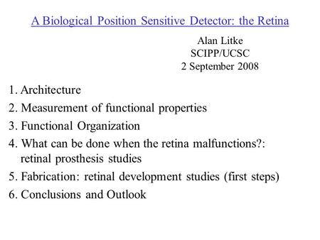 A Biological Position Sensitive Detector: the Retina 1. Architecture 2. Measurement of functional properties 3. Functional Organization 4. What can be.