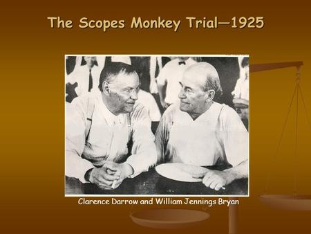 The Scopes Monkey Trial—1925 Clarence Darrow and William Jennings Bryan.