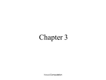 Neural Computation Chapter 3. Neural Computation Outline Comparison of behavioral and neural response on a discrimination task –Bayes rule –ROC curves.