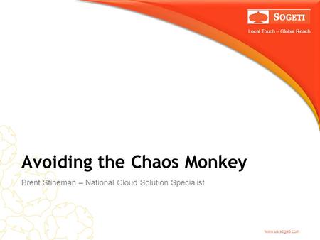 Local Touch – Global Reach www.us.sogeti.com Avoiding the Chaos Monkey Brent Stineman – National Cloud Solution Specialist.