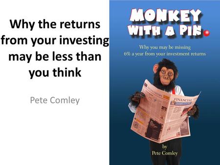 Why the returns from your investing may be less than you think Pete Comley.