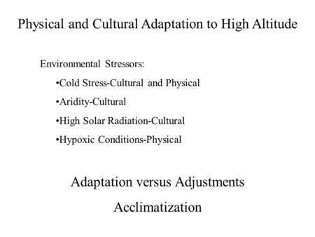 Physical and Cultural Adaptation to High Altitude Environmental Stressors: Cold Stress-Cultural and Physical Aridity-Cultural High Solar Radiation-Cultural.