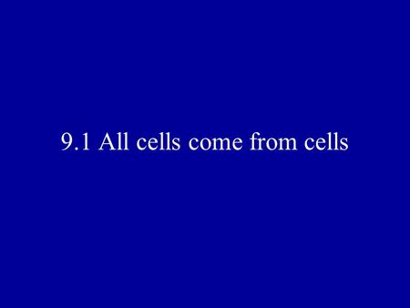 9.1 All cells come from cells