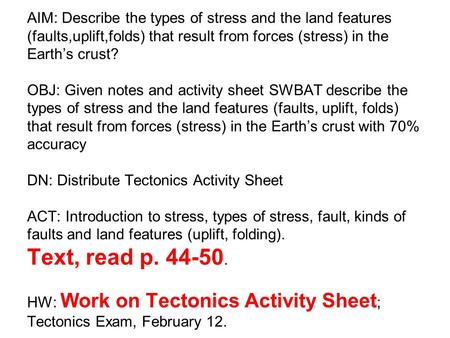 AIM: Describe the types of stress and the land features (faults,uplift,folds) that result from forces (stress) in the Earth’s crust? OBJ: Given notes.