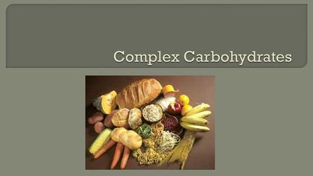  Called polysaccharides Composed of many sugar units  Types of complex carbohydrates include: Starches, cellulose, gums, and pectins.