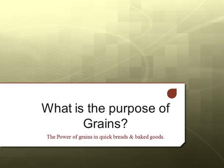 What is the purpose of Grains? The Power of grains in quick breads & baked goods.