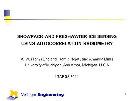 1 SNOWPACK AND FRESHWATER ICE SENSING USING AUTOCORRELATION RADIOMETRY A. W. (Tony) England, Hamid Nejati, and Amanda Mims University of Michigan, Ann.