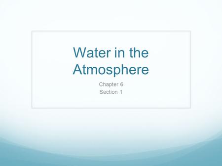 Water in the Atmosphere Chapter 6 Section 1. Standard S 6.4 a Students know the sun is the major source of energy for phenomena on Earth’s surface; it.