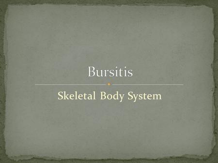 Skeletal Body System. Inflammation of the joints Bursa are small, fluid filled sacs that lubricate and relieve pressure between the bones, tendons and.