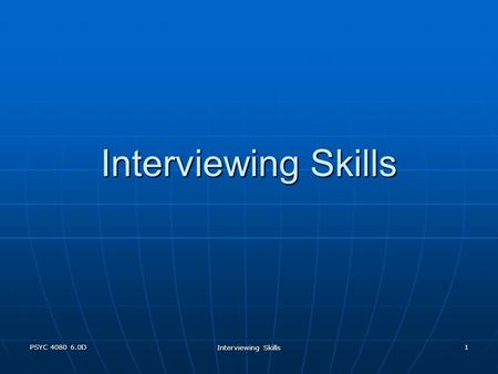 PSYC 4080 6.0D Interviewing Skills 1. PSYC 4080 6.0D Interviewing Skills 2 Format of Role Play 30 to 40 minute interview 30 to 40 minute interview Interviewer.