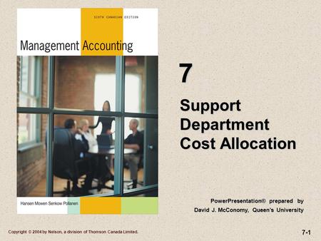 7-1 Copyright © 2004 by Nelson, a division of Thomson Canada Limited. Support Department Cost Allocation 7 PowerPresentation® prepared by David J. McConomy,