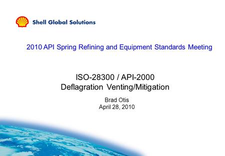 ISO-28300 / API-2000 Deflagration Venting/Mitigation Brad Otis April 28, 2010 2010 API Spring Refining and Equipment Standards Meeting.