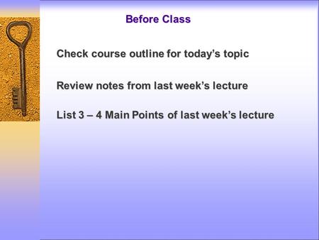 Before Class Review notes from last week’s lecture List 3 – 4 Main Points of last week’s lecture Check course outline for today’s topic.