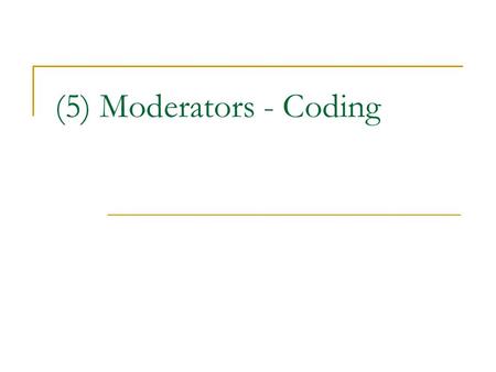 (5) Moderators - Coding. What to code? Let’s make a master list…  What did George test for?  What did Fredy test for?  What did Tom test for?  What.