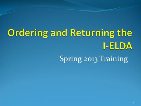 Spring 2013 Training 1. Ordering Information Ordering the I-ELDA is a two step process Iowa-ELDA Order and Agreement form- Online Electronic request using.