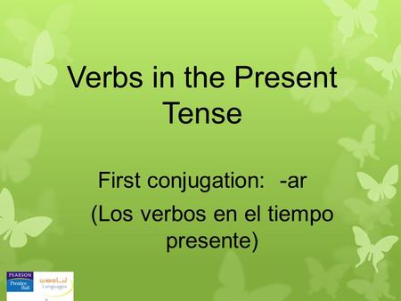 Verbs in the Present Tense (Los verbos en el tiempo presente) First conjugation: -ar.