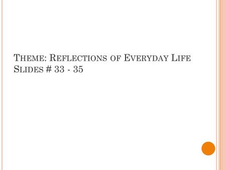 T HEME : R EFLECTIONS OF E VERYDAY L IFE S LIDES # 33 - 35.