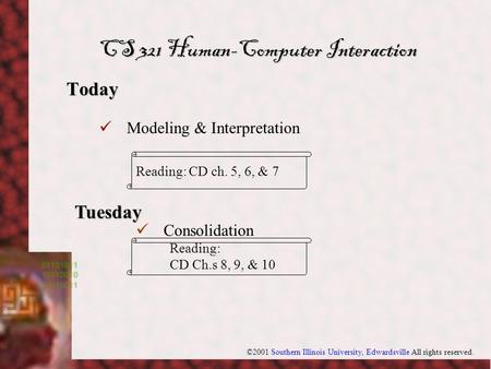 ©2001 Southern Illinois University, Edwardsville All rights reserved. Today Tuesday Consolidation Reading: CD Ch.s 8, 9, & 10 Modeling & Interpretation.