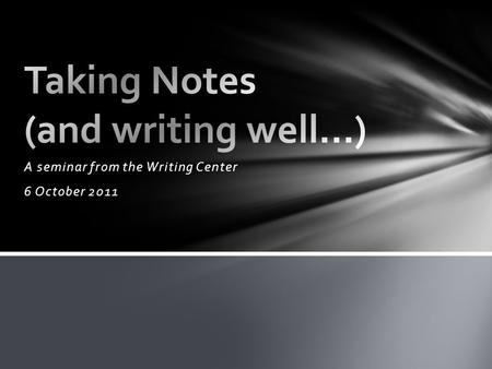 A seminar from the Writing Center 6 October 2011.