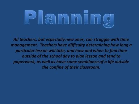 All teachers, but especially new ones, can struggle with time management. Teachers have difficulty determining how long a particular lesson will take,