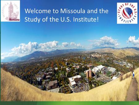 Welcome to Missoula and the Study of the U.S. Institute!