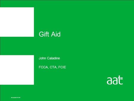 ©copyright AAT 2007 Gift Aid John Caladine FCCA, CTA, FCIE.