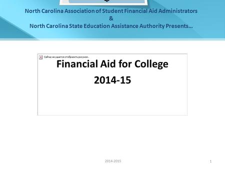 North Carolina Association of Student Financial Aid Administrators & North Carolina State Education Assistance Authority Presents… Financial Aid for College.