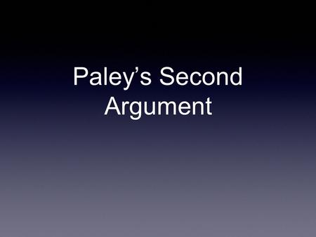 Paley’s Second Argument. Design Qua Regularity Paley’s second argument was very similar to that of Aquinas The universe seems to act according to various.