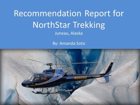 Recommendation Report for NorthStar Trekking Juneau, Alaska By: Amanda Soto.