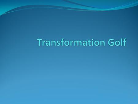 Goal Work with a partner to design a geometric golf hole where the pre-image (original shape or starting function) is moved through a series of transformations.