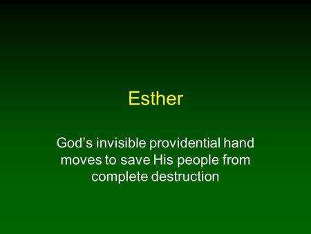 Esther God’s invisible providential hand moves to save His people from complete destruction.