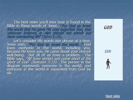 The best news you’ll ever hear is found in the Bible in these words of Jesus, “For God so loved the world that He gave His only begotten Son, that whoever.