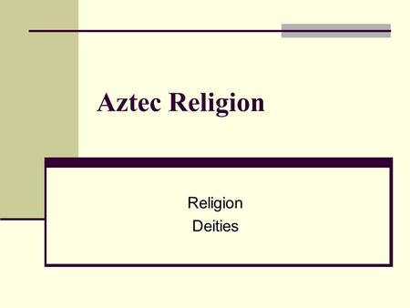 Aztec Religion Religion Deities. Religion Worlds Four worlds before the present, each called a sun, each had different types of inhabitants. Each had.