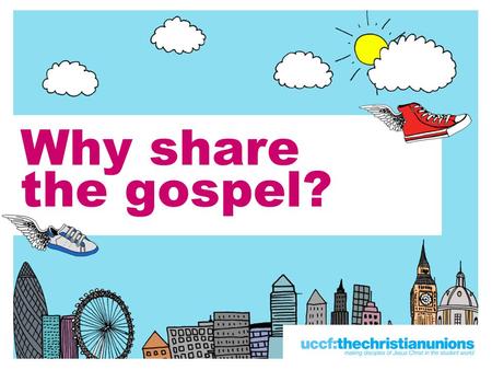 Why share the gospel?. God’s love before creation –‘You loved me before the creation of the world’ —John 17.24 –Why am I here? –Eph 1.4-6 God loves all.