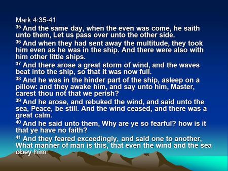 Mark 4:35-41 35 And the same day, when the even was come, he saith unto them, Let us pass over unto the other side. 36 And when they had sent away the.