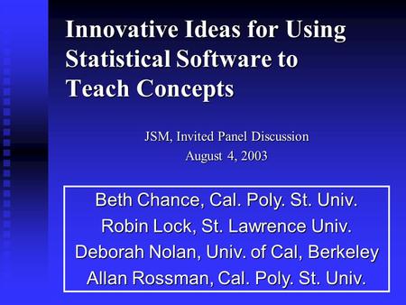 Innovative Ideas for Using Statistical Software to Teach Concepts JSM, Invited Panel Discussion August 4, 2003 Beth Chance, Cal. Poly. St. Univ. Robin.