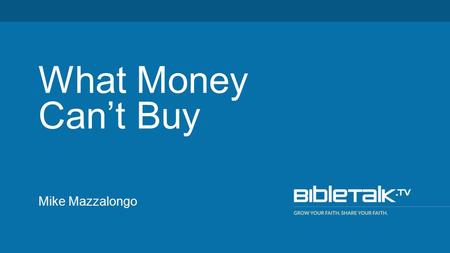 Mike Mazzalongo What Money Can’t Buy. 1 Hear this, all peoples; Give ear, all inhabitants of the world, 2 Both low and high, Rich and poor together. -