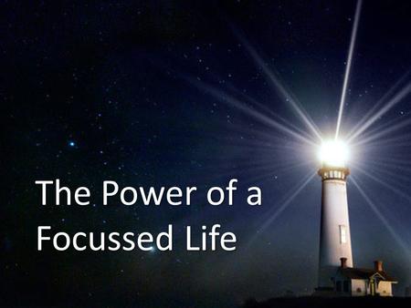 The Power of a Focussed Life. I. THE NEED FOR VISION & FOCUS Where there is no vision, the people perish. (Prov 29:18, KJV) Where there is no revelation,