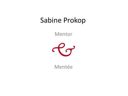 Sabine Prokop Mentor Mentée. when I was asked to be a mentor….. I was: concerned appreciated curious.