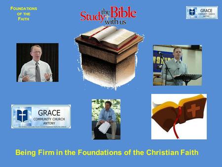 F OUNDATIONS OF THE F AITH Being Firm in the Foundations of the Christian Faith.