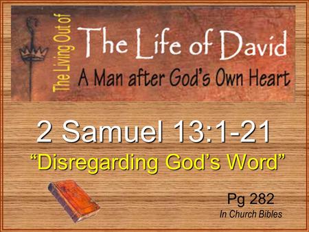 2 Samuel 13:1-21 “Disregarding God’s Word” “Disregarding God’s Word” Pg 282 In Church Bibles.