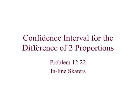 Confidence Interval for the Difference of 2 Proportions Problem 12.22 In-line Skaters.