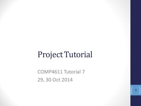 Project Tutorial COMP4611 Tutorial 7 29, 30 Oct 2014.