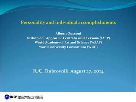 Personality and individual accomplishments Alberto Zucconi Istituto dell’Approccio Centrato sulla Persona (IACP) World Academy of Art and Science (WAAS)