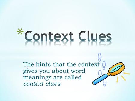 The hints that the context gives you about word meanings are called context clues.