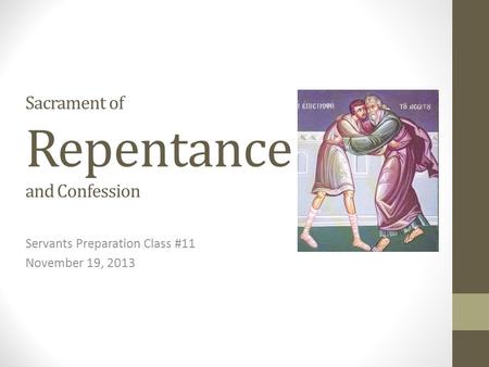 Sacrament of Repentance and Confession Servants Preparation Class #11 November 19, 2013.