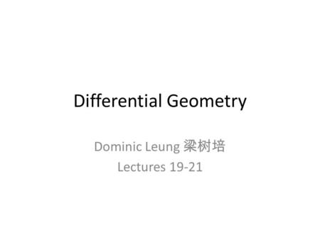 Differential Geometry Dominic Leung 梁树培 Lectures 19-21.