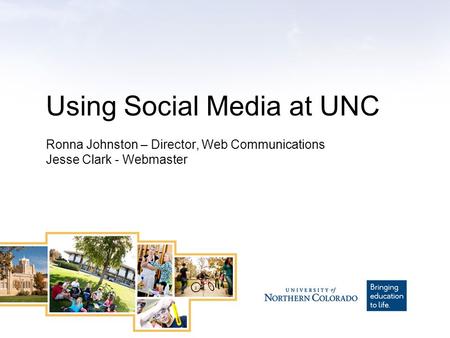 Using Social Media at UNC Ronna Johnston – Director, Web Communications Jesse Clark - Webmaster.