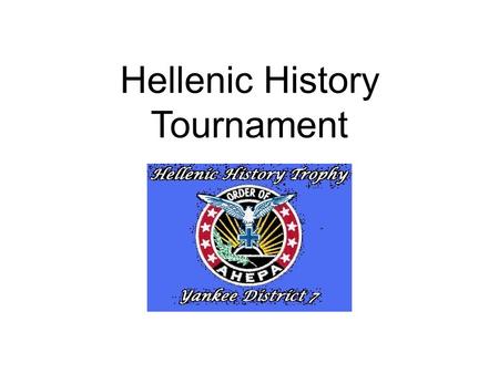 Hellenic History Tournament. “The Hellenic History Tournament is the best use of our chapters' education dollars” Joe Keane Chairman, AHEPA Hellenic Cultural.