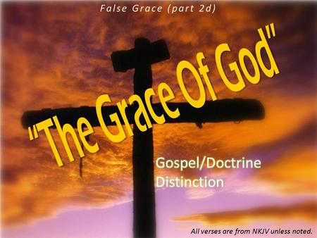 False Grace (part 2d) All verses are from NKJV unless noted.